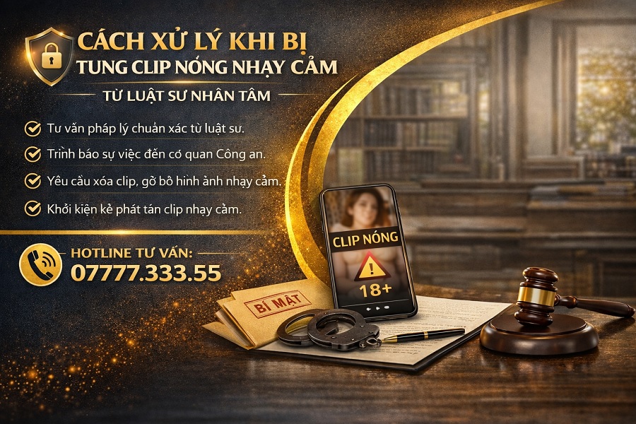 cách xử lý khi bị tung clip nóng nhạy cảm từ luật sư nhân tâm